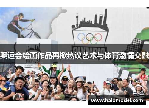 奥运会绘画作品再掀热议艺术与体育激情交融 奥运会绘画作品再掀热议艺术与体育激情交融