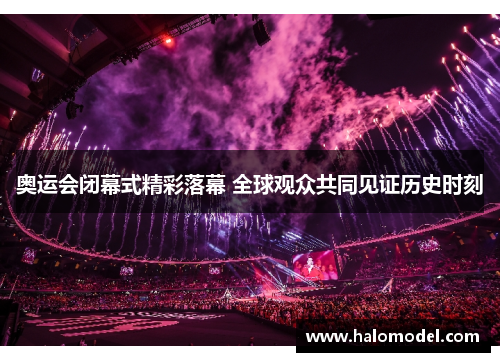 奥运会闭幕式精彩落幕 全球观众共同见证历史时刻 奥运会闭幕式精彩落幕 全球观众共同见证历史时刻