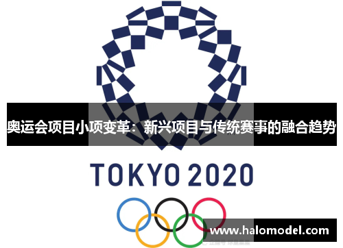 奥运会项目小项变革:新兴项目与传统赛事的融合趋势 奥运会项目小项变革:新兴项目与传统赛事的融合趋势