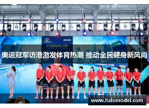 奥运冠军访港激发体育热潮 推动全民健身新风尚 奥运冠军访港激发体育热潮 推动全民健身新风尚