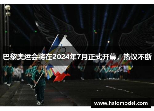 巴黎奥运会将在2024年7月正式开幕，热议不断
